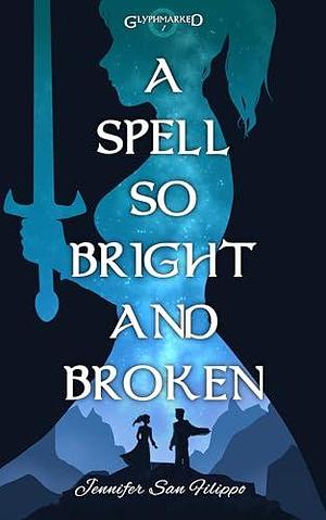 A Spell So Bright and Broken by Jennifer San Filippo, Jennifer San Filippo