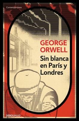 Sin Blanca En París Y Londres / Down and Out in Paris and London by George Orwell