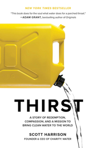 Thirst: A Story of Redemption, Compassion, and a Mission to Bring Clean Water to the World by Scott Harrison