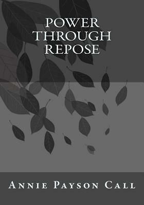 Power Through Repose by Annie Payson Call