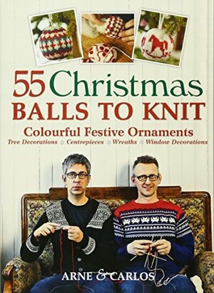 55 Christmas Balls to Knit: Colourful Festive Ornaments. Arne Nerjordet, Carlos Zachrison by Arne Nerjordet, Carlos Zachrison