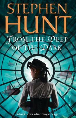 From the Deep of the Dark by Stephen Hunt