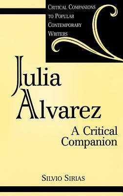 Julia Alvarez: A Critical Companion by Silvio Sirias