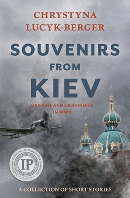 Souvenirs from Kiev: Ukraine and Ukrainians in WWII (A Collection of Short Stories) by Chrystyna Lucyk-Berger