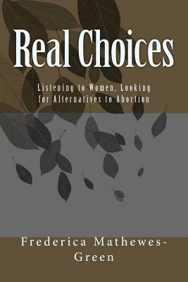 Real Choices: Listening to Women, Looking for Alternatives to Abortion by Frederica Mathewes-Green