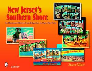 New Jersey's Southern Shore: An Illustrated History from Brigantine to Cape May Point by Susan Miller