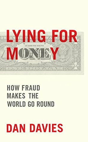 Lying for Money: How Legendary Frauds Reveal the Workings of the World by Dan Davies