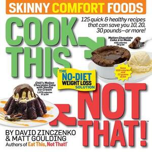 Cook This, Not That! Skinny Comfort Foods: 125 Quick & Healthy Meals That Can Save You 10, 20, 30 Pounds or More. by Matt Goulding, David Zinczenko