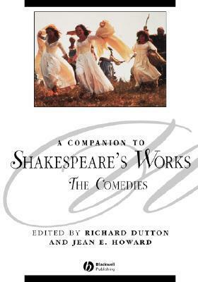 A Companion to Shakespeare's Works, Volume 3: The Comedies by Jean E. Howard, Richard Dutton
