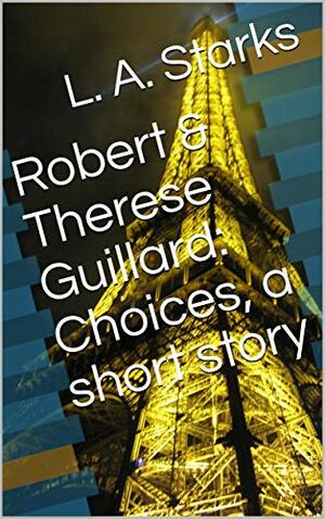 Robert & Therese Guillard: Choices by L.A. Starks