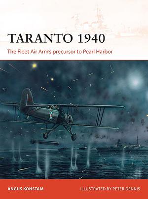 Taranto 1940: The Fleet Air Arm's precursor to Pearl Harbor by Angus Konstam