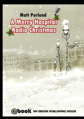 A Merry Hospital Radio Christmas by Matt Purland