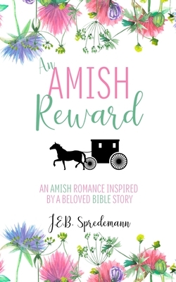 An Amish Reward: An Amish Romance Inspired by a Beloved Bible Story by Jennifer (J.E.B.). Spredemann