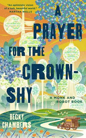 A Prayer for the Crown-Shy: A Monk and Robot Book by Becky Chambers