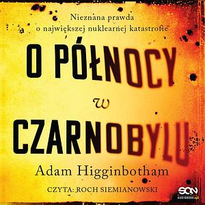 O Północy w Czarnobylu by Adam Higginbotham