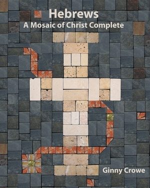 Hebrews: A Mosaic of Christ Complete by Ginny Crowe