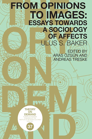 From Opinions to Images: Essays Towards a Sociology of Affects by Ulus Baker