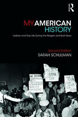 My American History: Lesbian and Gay Life During the Reagan and Bush Years by Sarah Schulman