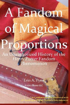 A Fandom of Magical Proportions: An Unauthorized History of the Harry Potter Phenomenon by Erin A. Pyne