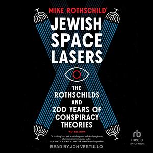 Jewish Space Lasers: The Rothschilds and 200 Years of Conspiracy Theories by Mike Rothschild