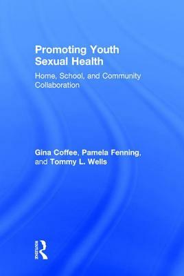 Promoting Youth Sexual Health: Home, School, and Community Collaboration by Gina Coffee, Pamela Fenning, Tommy L. Wells