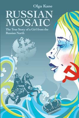 Russian Mosaic: The True Story of a Girl from the Russian North by Olga Kane