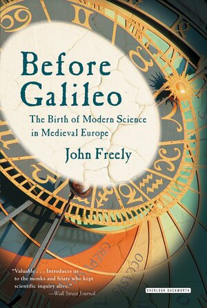 Before Galileo: The Birth of Modern Science in Medieval Europe by John Freely