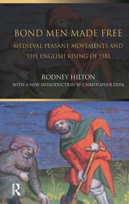 Bond Men Made Free: Medieval Peasant Movements and the English Rising of 1381 by Rodney Hilton