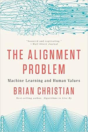 The Alignment Problem: Machine Learning and Human Values by Brian Christian