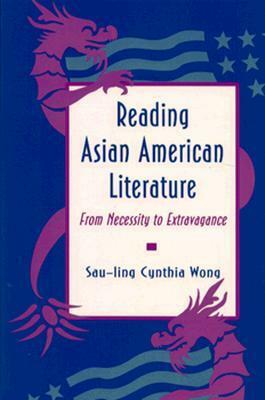 Reading Asian American Literature: From Necessity to Extravagance by Sau-Ling Cynthia Wong