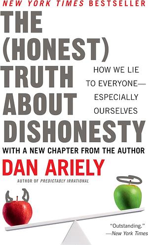 The (honest) Truth about Dishonesty: How We Lie to Everyone - Especially Ourselves by Dan Ariely