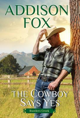 The Cowboy Says Yes: Rustlers Creek by Addison Fox