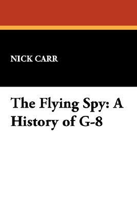 The Flying Spy: A History of G-8 by Nick Carr