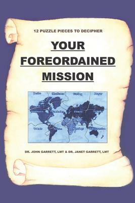 Your Foreordained Mission: 12 Puzzle Pieces To Decipher Your Foreordained Mission by Janet Garrett, John Garrett