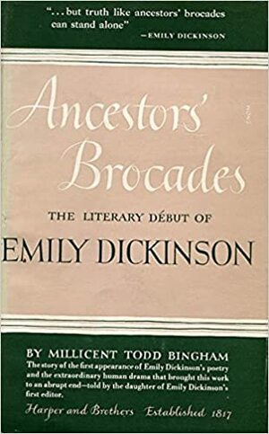 Ancestors' Brocades: Literary Discovery of Emily Dickinson by Millicent Todd Bingham