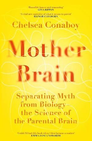 Mother Brain: How Neuroscience Is Rewriting the Story of Parenthood by Chelsea Conaboy