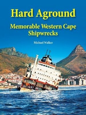 Hard aground: memorable Western Cape shipwrecks by Michael Walker