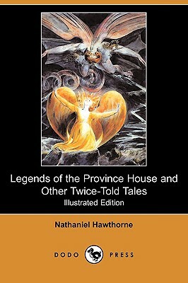 Legends of the Province House and Other Twice-Told Tales (Illustrated Edition) (Dodo Press) by Nathaniel Hawthorne