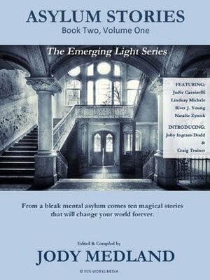 Asylum Stories (The Emerging Light Series) by Craig Trainer, Jodie Cassinelli, Natalie Zyntek, Lindsay Michele, Jody Medland, Joby Ingram-Dodd, River J. Young