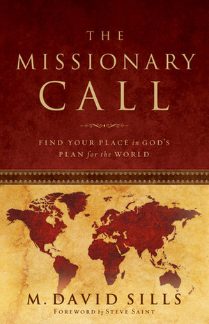 The Missionary Call: Find Your Place in God's Plan For the World by M. David Sills