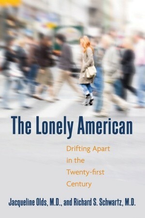 The Lonely American: Drifting Apart in the Twenty-first Century by Jacqueline Olds, Richard S. Schwartz