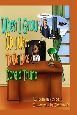 When I Grow Up I Want to Be Like Donald Trump by Chloe Holdings