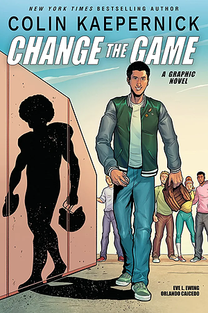 Colin Kaepernick: Change the Game (Graphic Novel Memoir) by Colin Kaepernick, Eve L. Ewing