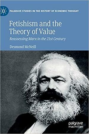 Fetishism and the Theory of Value: Reassessing Marx in the 21st Century by Desmond McNeill