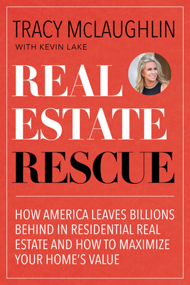 Real Estate Rescue: How America Leaves Billions Behind in Residential Real Estate and How to Maximize Your Home's Value (Buying and Sellin by Kevin Lake, Tracy McLaughlin