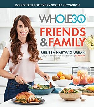 The Whole30 FriendsFamily: 150 Recipes for Every Social Occasion by Melissa Urban