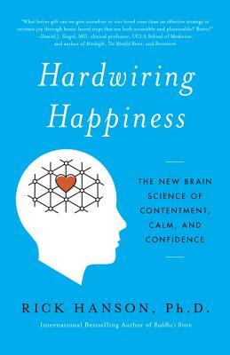 Hardwiring Happiness: The New Brain Science of Contentment, Calm, and Confidence by Rick Hanson