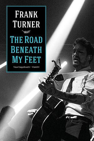 The road beneath my feet: Tourtagebuch by Frank Turner
