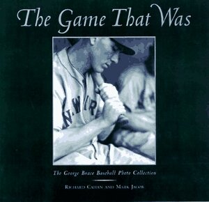 The Game That Was: The George Brace Baseball Photo Collection by Mark Jacob, Richard Cahan