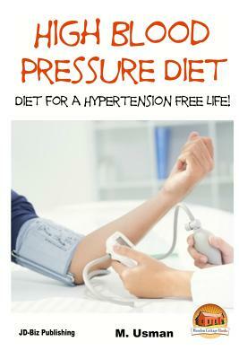 High Blood Pressure Diet - Diet for Hypertension Free Life! by M. Usman, John Davidson